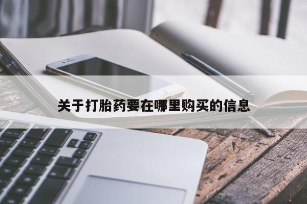 私人卖打胎药微信号关于打胎药要在哪里购买的信息