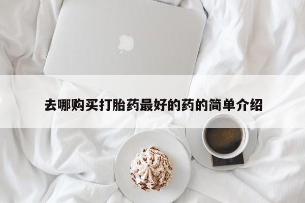 私人卖打胎药微信号去哪购买打胎药最好的药的简单介绍