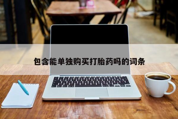私人卖打胎药微信号包含能单独购买打胎药吗的词条